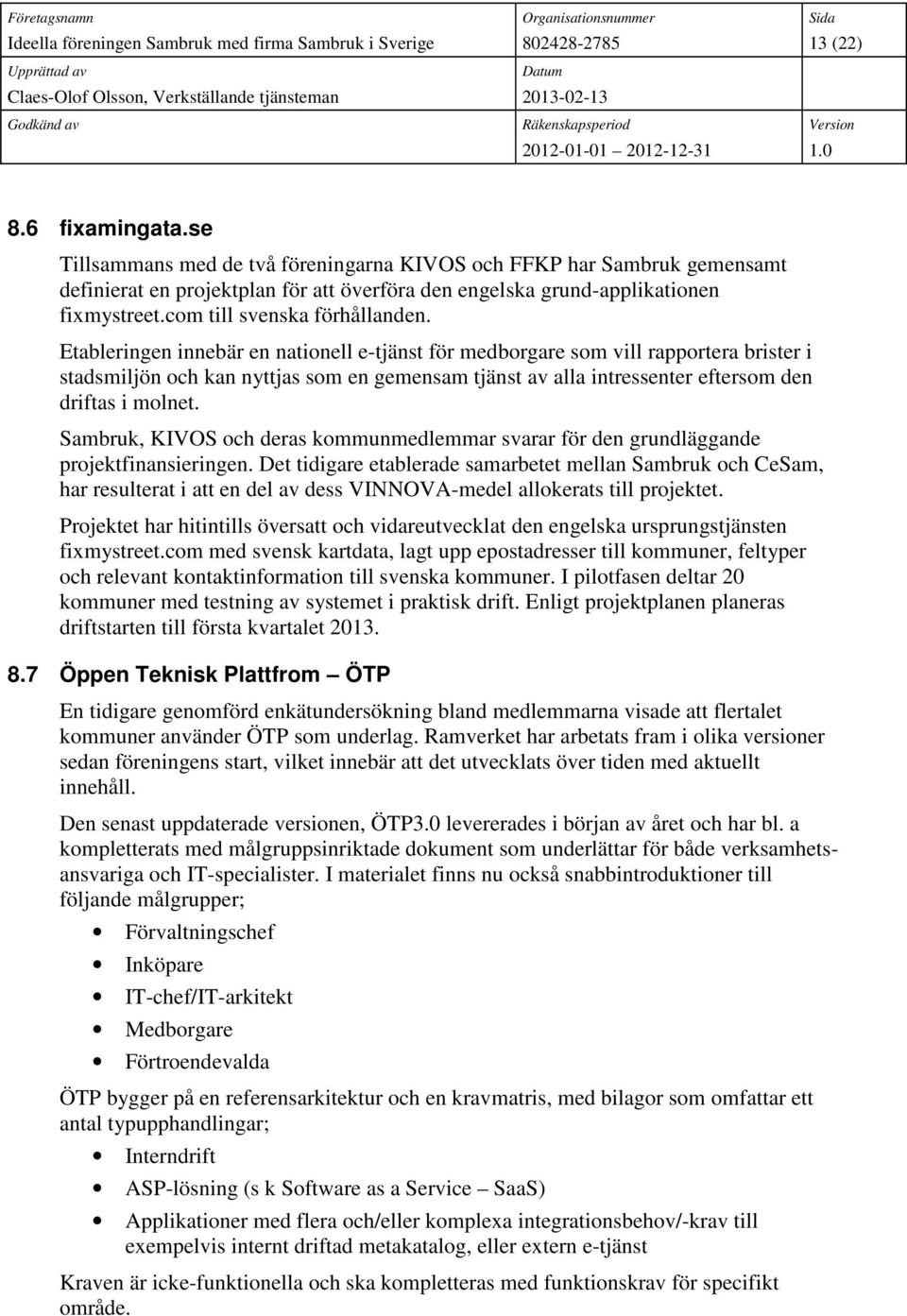 Etableringen innebär en nationell e-tjänst för medborgare som vill rapportera brister i stadsmiljön och kan nyttjas som en gemensam tjänst av alla intressenter eftersom den driftas i molnet.