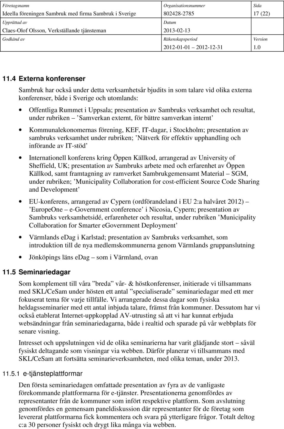 Sambruks verksamhet och resultat, under rubriken Samverkan externt, för bättre samverkan internt Kommunalekonomernas förening, KEF, IT-dagar, i Stockholm; presentation av sambruks verksamhet under