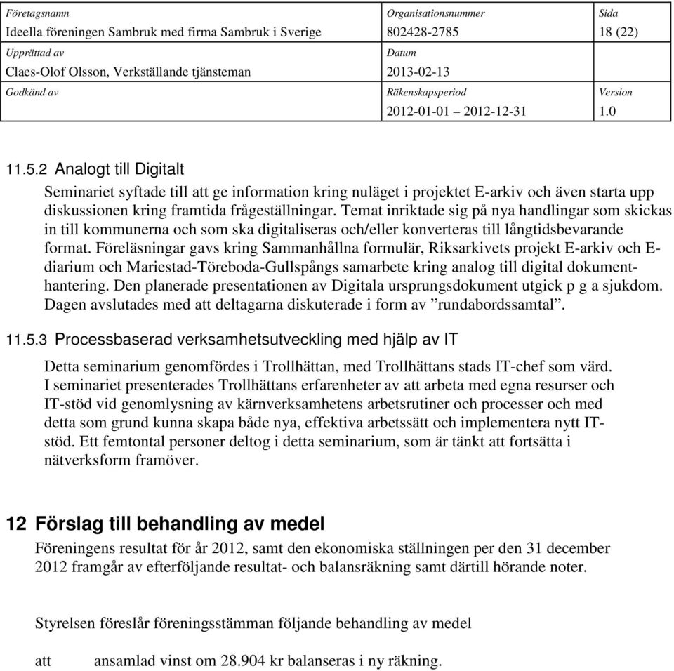 Föreläsningar gavs kring Sammanhållna formulär, Riksarkivets projekt E-arkiv och E- diarium och Mariestad-Töreboda-Gullspångs samarbete kring analog till digital dokumenthantering.