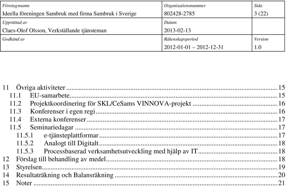 .. 17 11.5.2 Analogt till Digitalt... 18 11.5.3 Processbaserad verksamhetsutveckling med hjälp av IT.