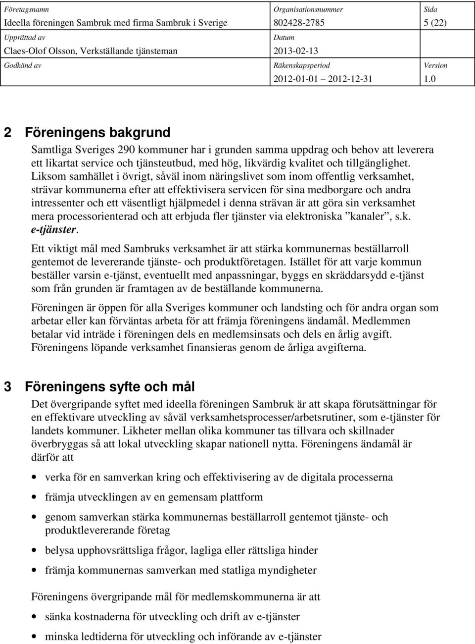 hjälpmedel i denna strävan är att göra sin verksamhet mera processorienterad och att erbjuda fler tjänster via elektroniska kanaler, s.k. e-tjänster.