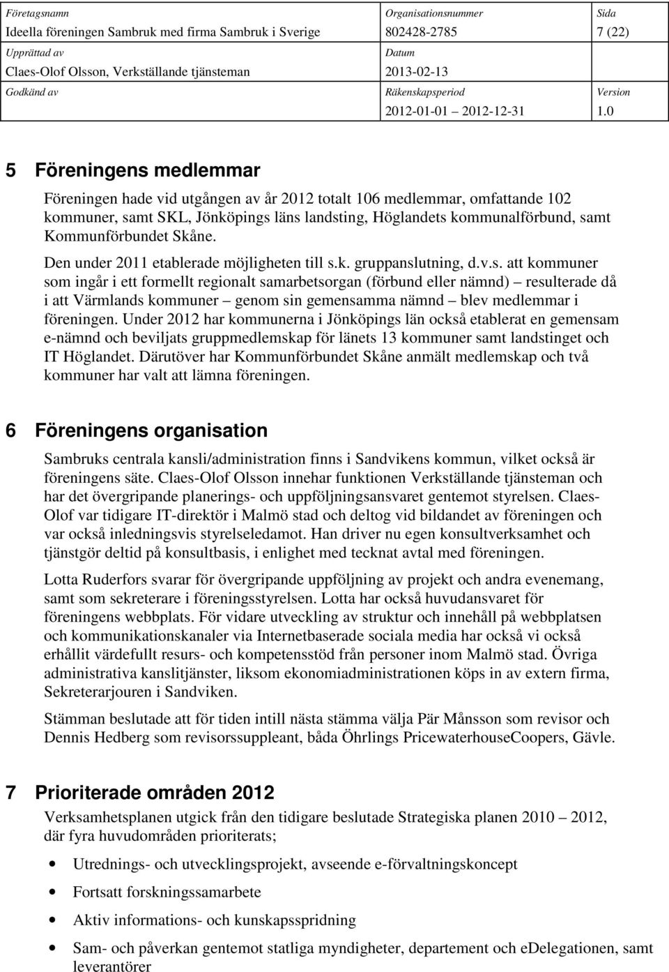 k. gruppanslutning, d.v.s. att kommuner som ingår i ett formellt regionalt samarbetsorgan (förbund eller nämnd) resulterade då i att Värmlands kommuner genom sin gemensamma nämnd blev medlemmar i föreningen.