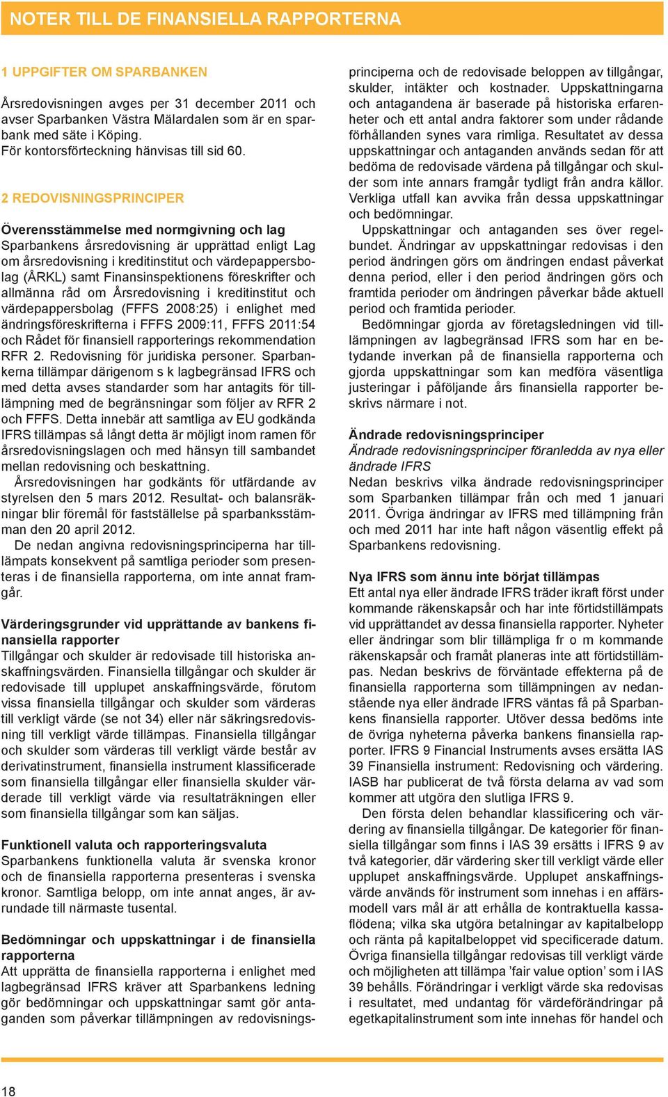 2 REDOVISNINGSPRINCIPER Överensstämmelse med normgivning och lag Sparbankens årsredovisning är upprättad enligt Lag om årsredovisning i kreditinstitut och värdepappersbolag (ÅRKL) samt