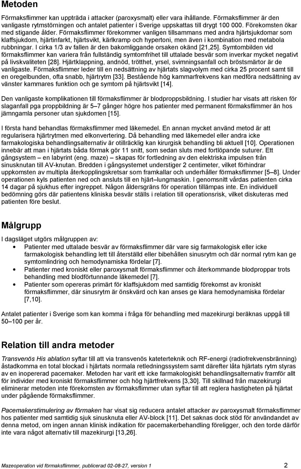 Förmaksflimmer förekommer vanligen tillsammans med andra hjärtsjukdomar som klaffsjukdom, hjärtinfarkt, hjärtsvikt, kärlkramp och hypertoni, men även i kombination med metabola rubbningar.