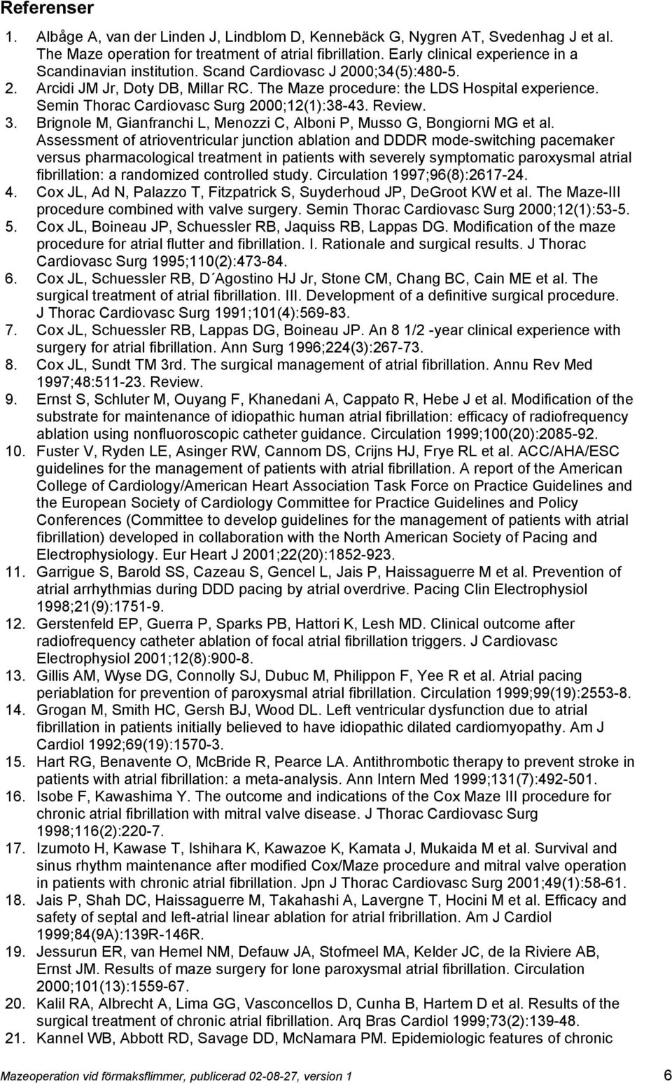 Semin Thorac Cardiovasc Surg 2000;12(1):38-43. Review. 3. Brignole M, Gianfranchi L, Menozzi C, Alboni P, Musso G, Bongiorni MG et al.