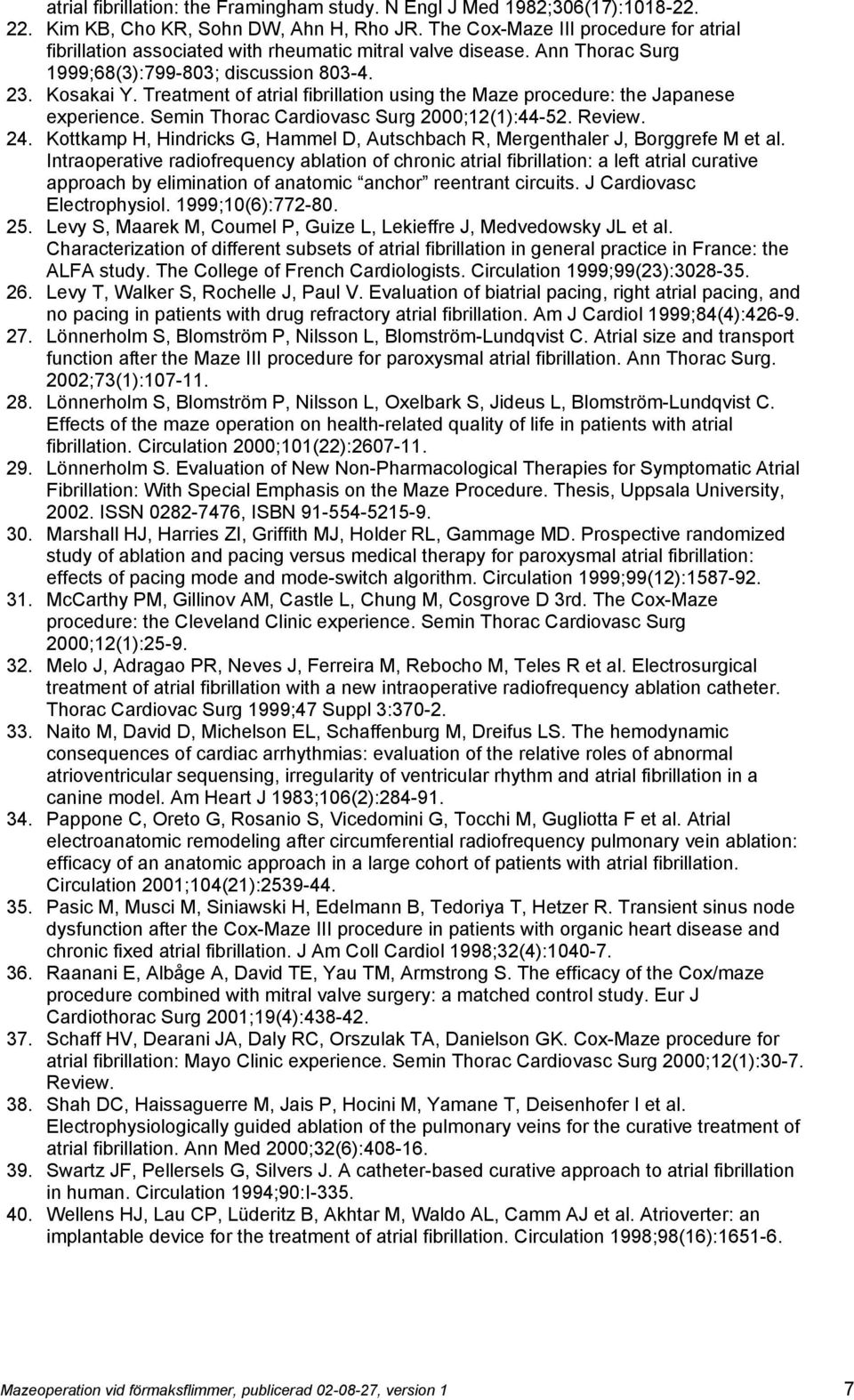 Treatment of atrial fibrillation using the Maze procedure: the Japanese experience. Semin Thorac Cardiovasc Surg 2000;12(1):44-52. Review. 24.