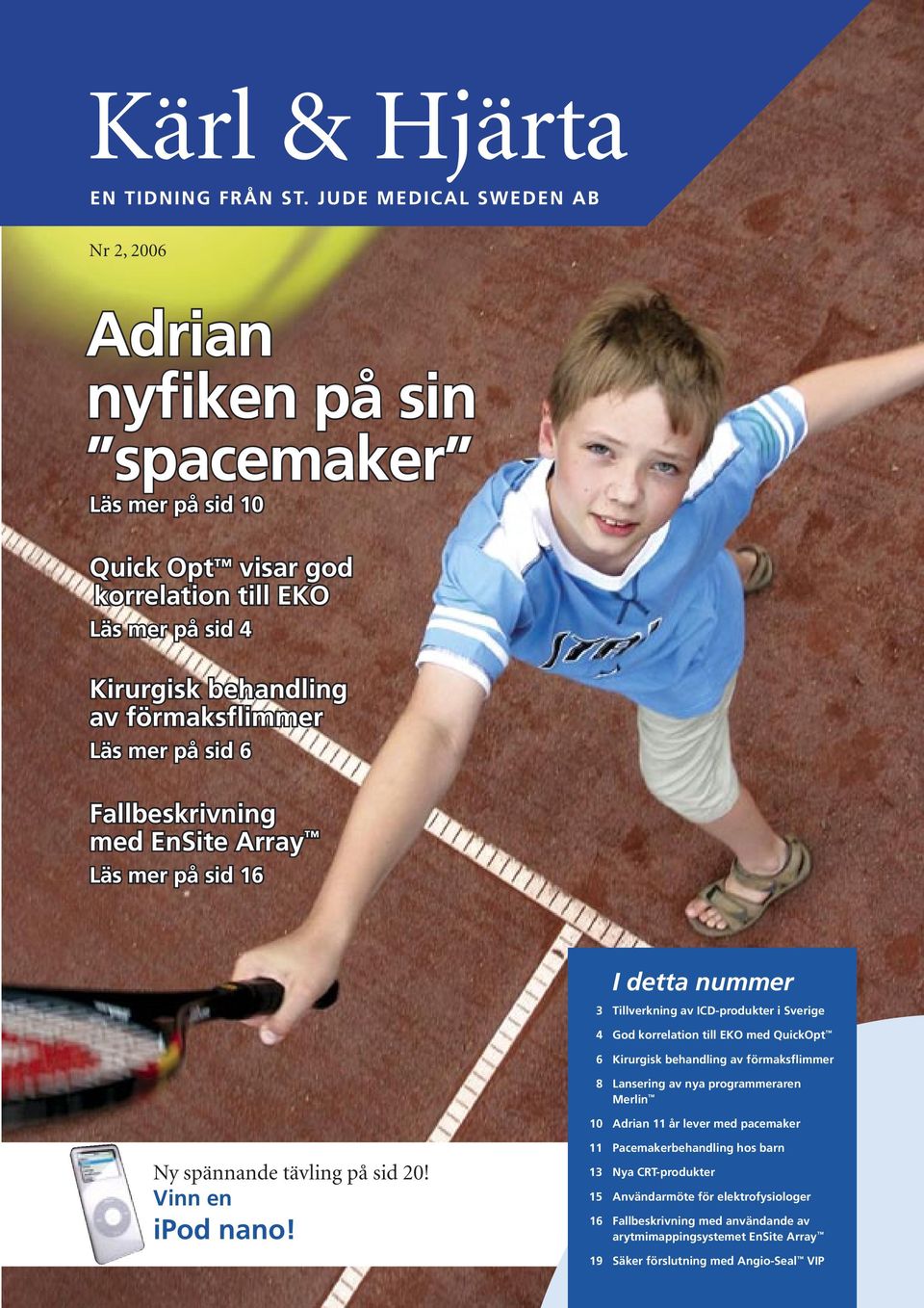 av förmaksflimmer 8 Lansering av nya programmeraren Merlin 10 Adrian 11 år lever med pacemaker Ny spännande tävling på sid 20! Vinn en ipod nano!