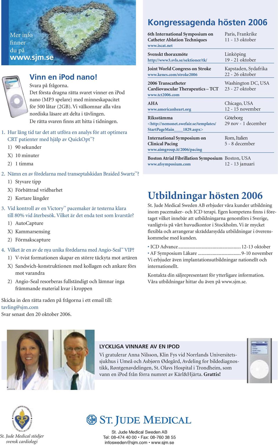 Hur lång tid tar det att utföra en analys för att optimera CRT patienter med hjälp av QuickOpt? 1) 90 sekunder X) 10 minuter 2) 1 timma 2. Nämn en av fördelarna med transeptalskidan Braided Swartz?