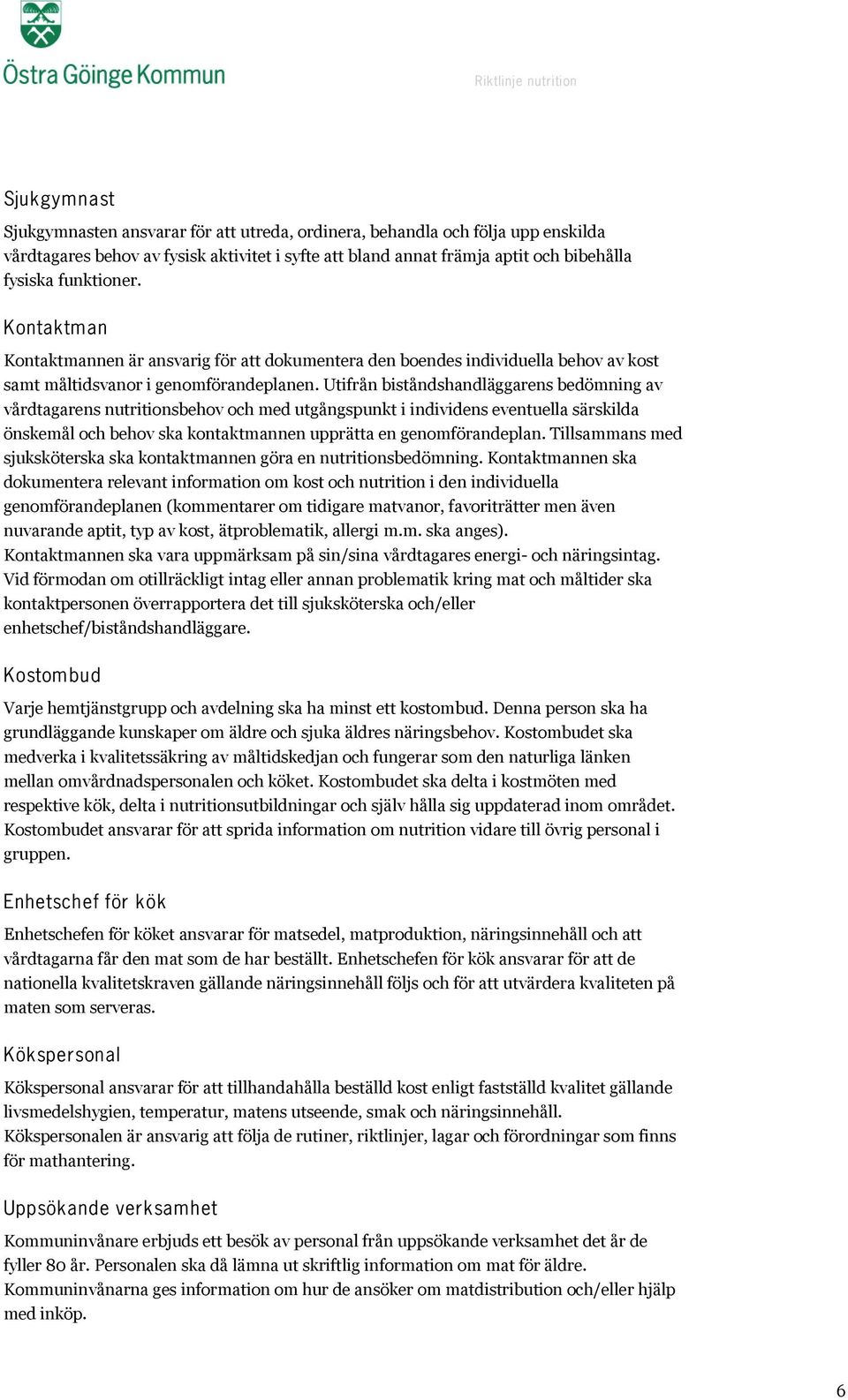 Utifrån biståndshandläggarens bedömning av vårdtagarens nutritionsbehov och med utgångspunkt i individens eventuella särskilda önskemål och behov ska kontaktmannen upprätta en genomförandeplan.