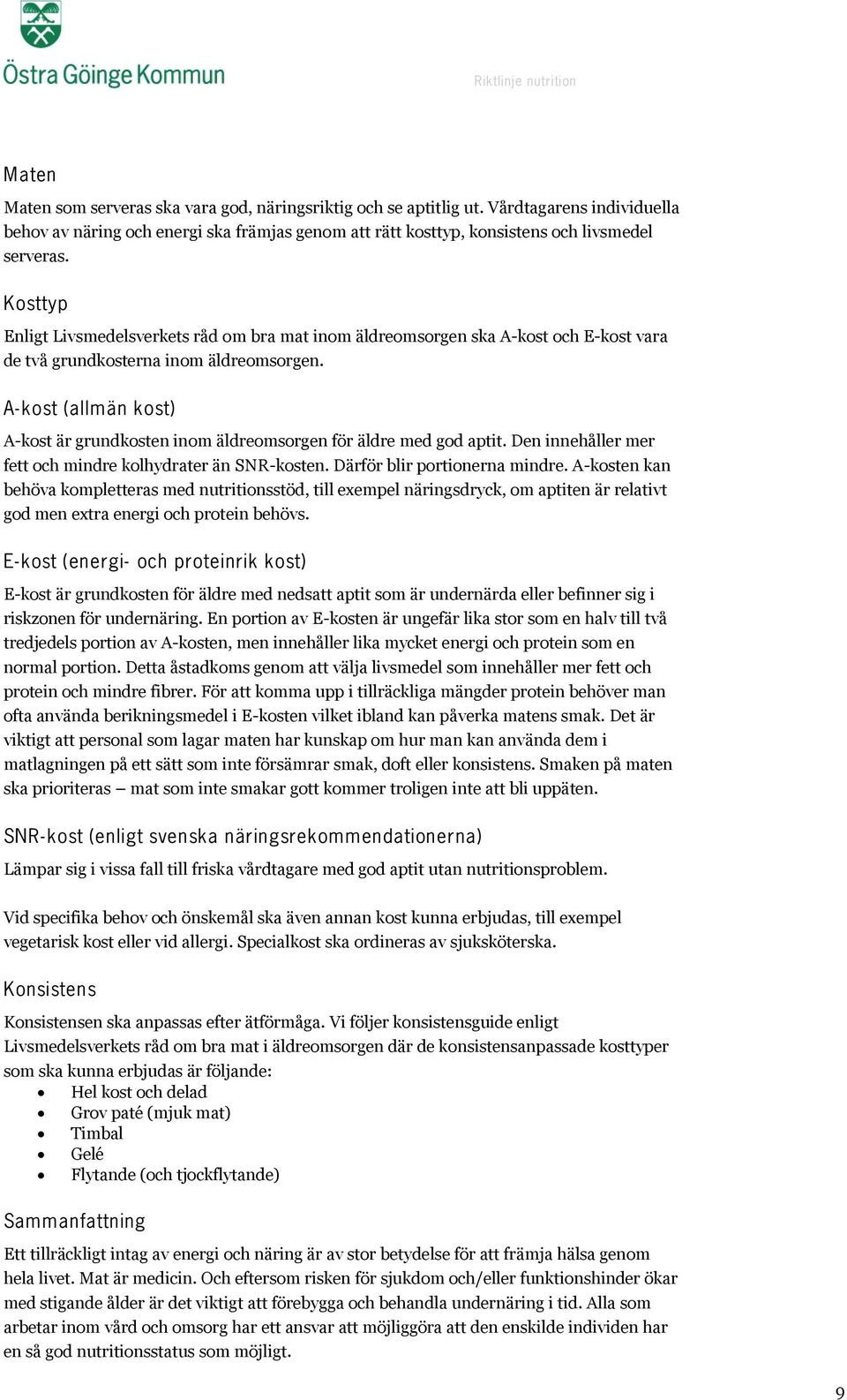 A- kost (allmän kost) A-kost är grundkosten inom äldreomsorgen för äldre med god aptit. Den innehåller mer fett och mindre kolhydrater än SNR-kosten. Därför blir portionerna mindre.