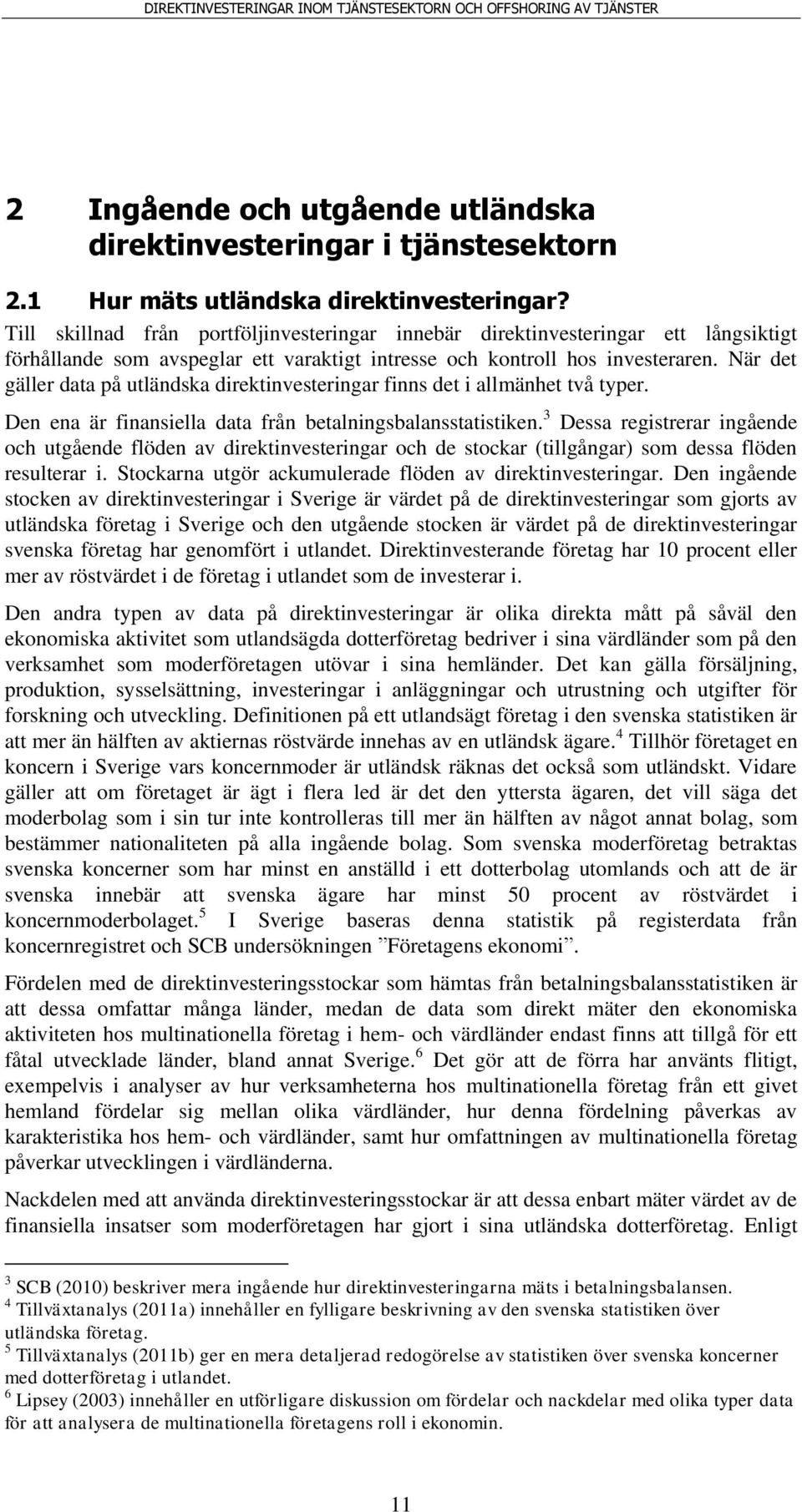 När det gäller data på utländska direktinvesteringar finns det i allmänhet två typer. Den ena är finansiella data från betalningsbalansstatistiken.