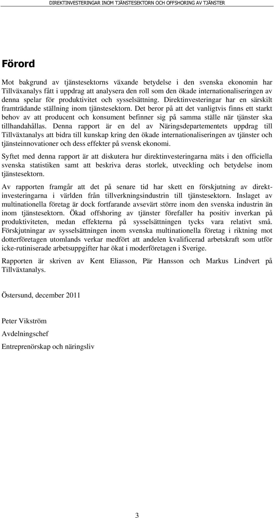 Det beror på att det vanligtvis finns ett starkt behov av att producent och konsument befinner sig på samma ställe när tjänster ska tillhandahållas.