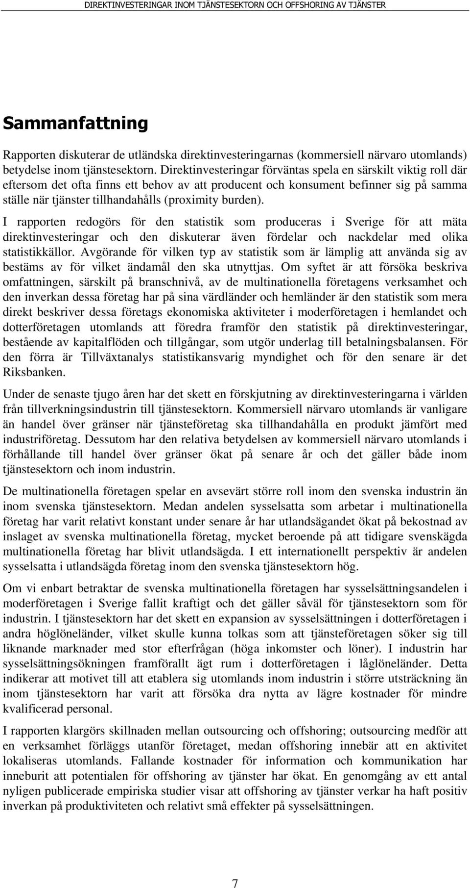 burden). I rapporten redogörs för den statistik som produceras i Sverige för att mäta direktinvesteringar och den diskuterar även fördelar och nackdelar med olika statistikkällor.