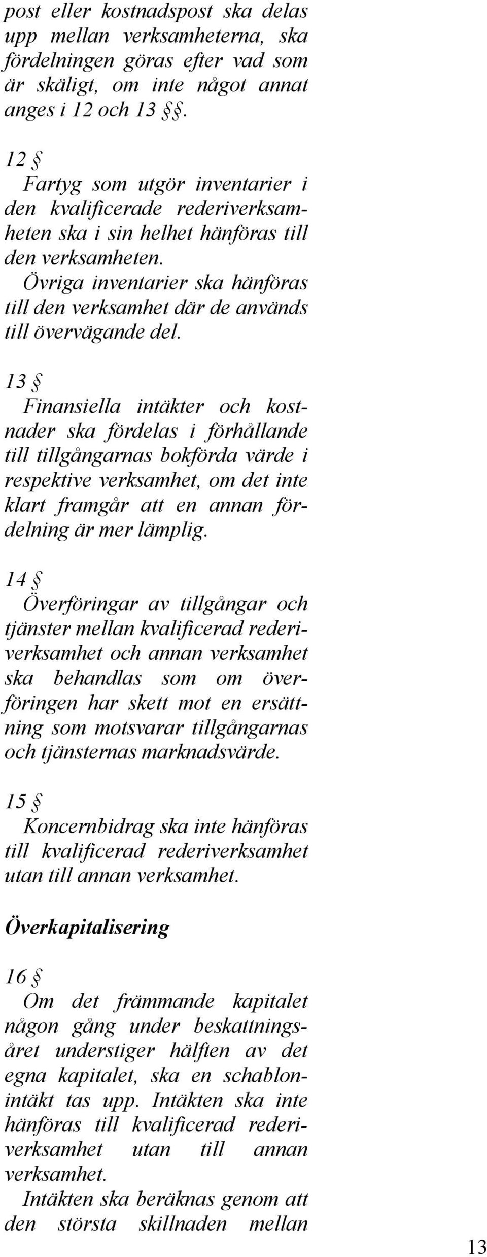 Övriga inventarier ska hänföras till den verksamhet där de används till övervägande del.