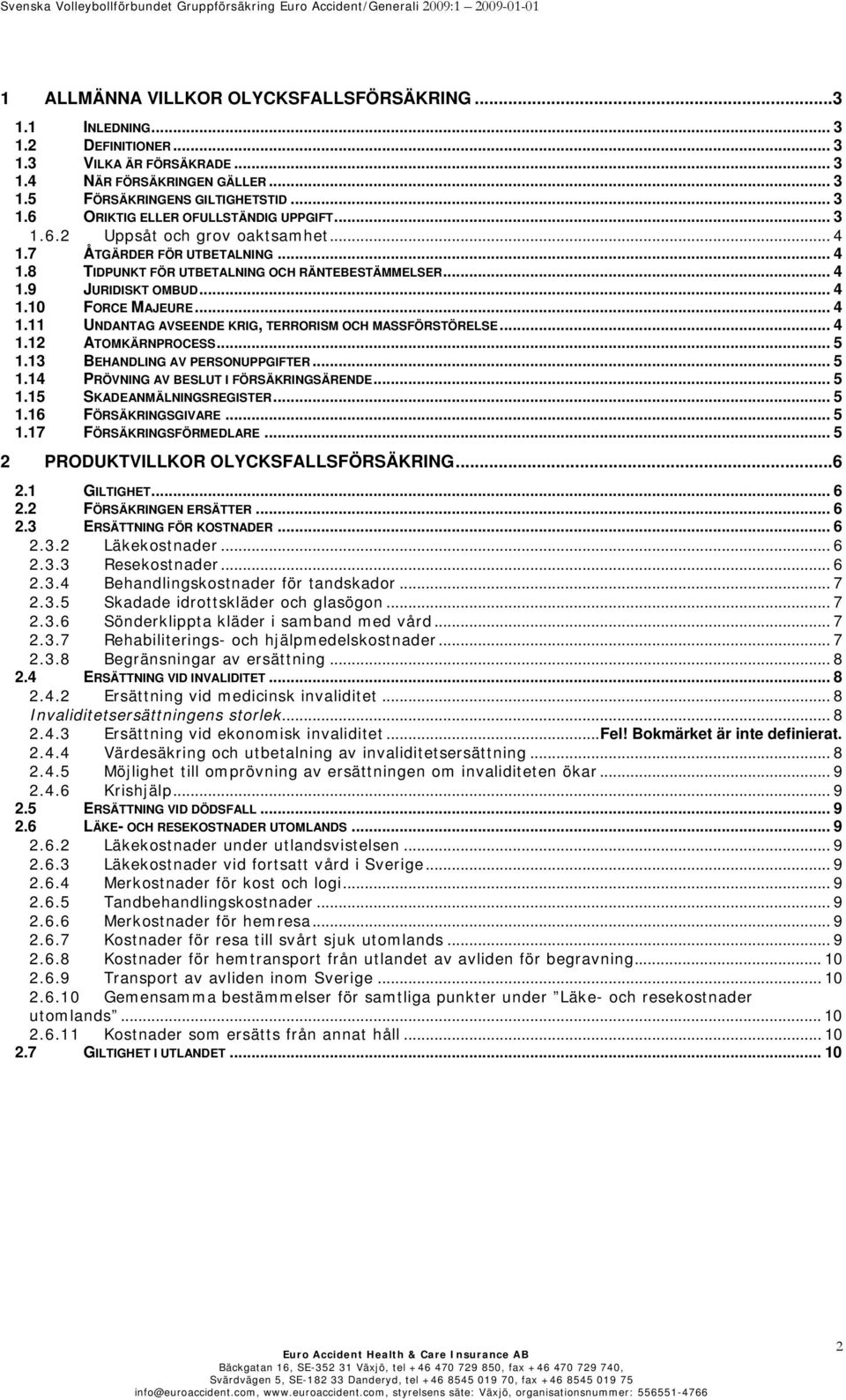 .. 4 1.12 ATOMKÄRNPROCESS... 5 1.13 BEHANDLING AV PERSONUPPGIFTER... 5 1.14 PRÖVNING AV BESLUT I FÖRSÄKRINGSÄRENDE... 5 1.15 SKADEANMÄLNINGSREGISTER...5 1.16 FÖRSÄKRINGSGIVARE... 5 1.17 FÖRSÄKRINGSFÖRMEDLARE.