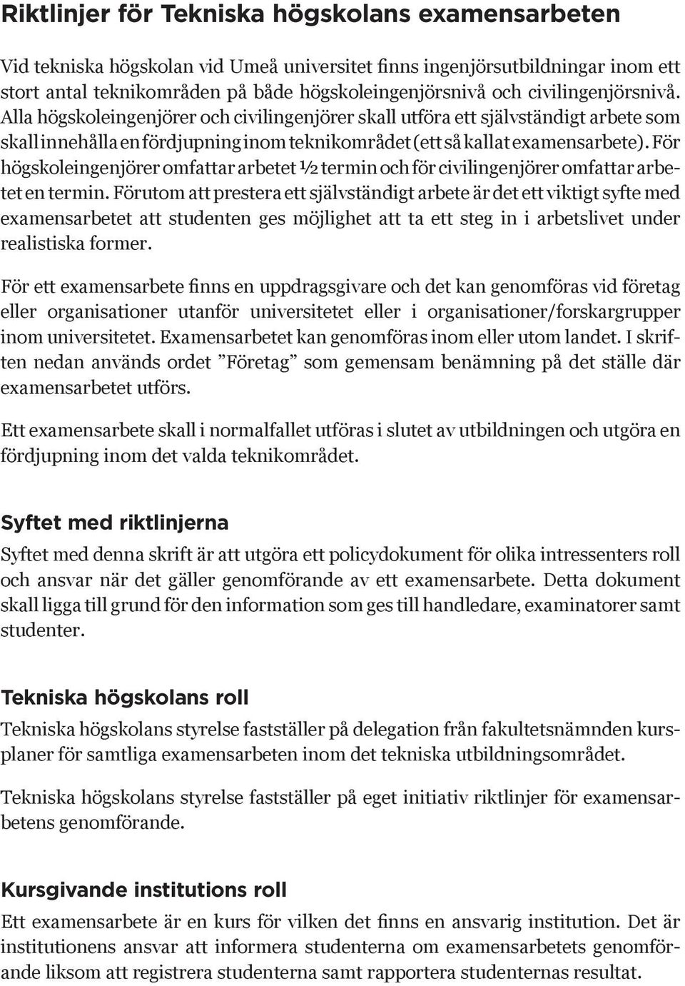 För högskoleingenjörer omfattar arbetet ½ termin och för civilingenjörer omfattar arbetet en termin.