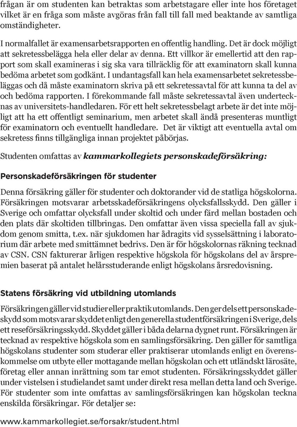 Ett villkor är emellertid att den rapport som skall examineras i sig ska vara tillräcklig för att examinatorn skall kunna bedöma arbetet som godkänt.