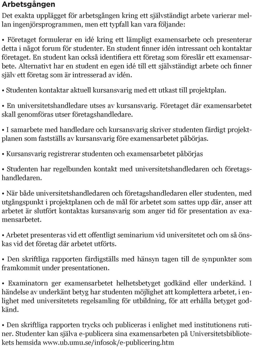 En student kan också identifiera ett företag som föreslår ett examensarbete.