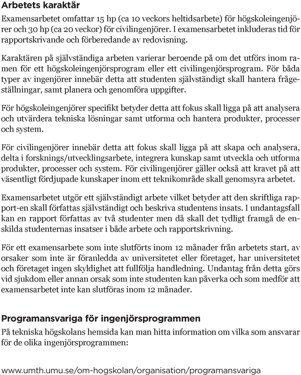 Karaktären på självständiga arbeten varierar beroende på om det utförs inom ramen för ett högskoleingenjörsprogram eller ett civilingenjörsprogram.