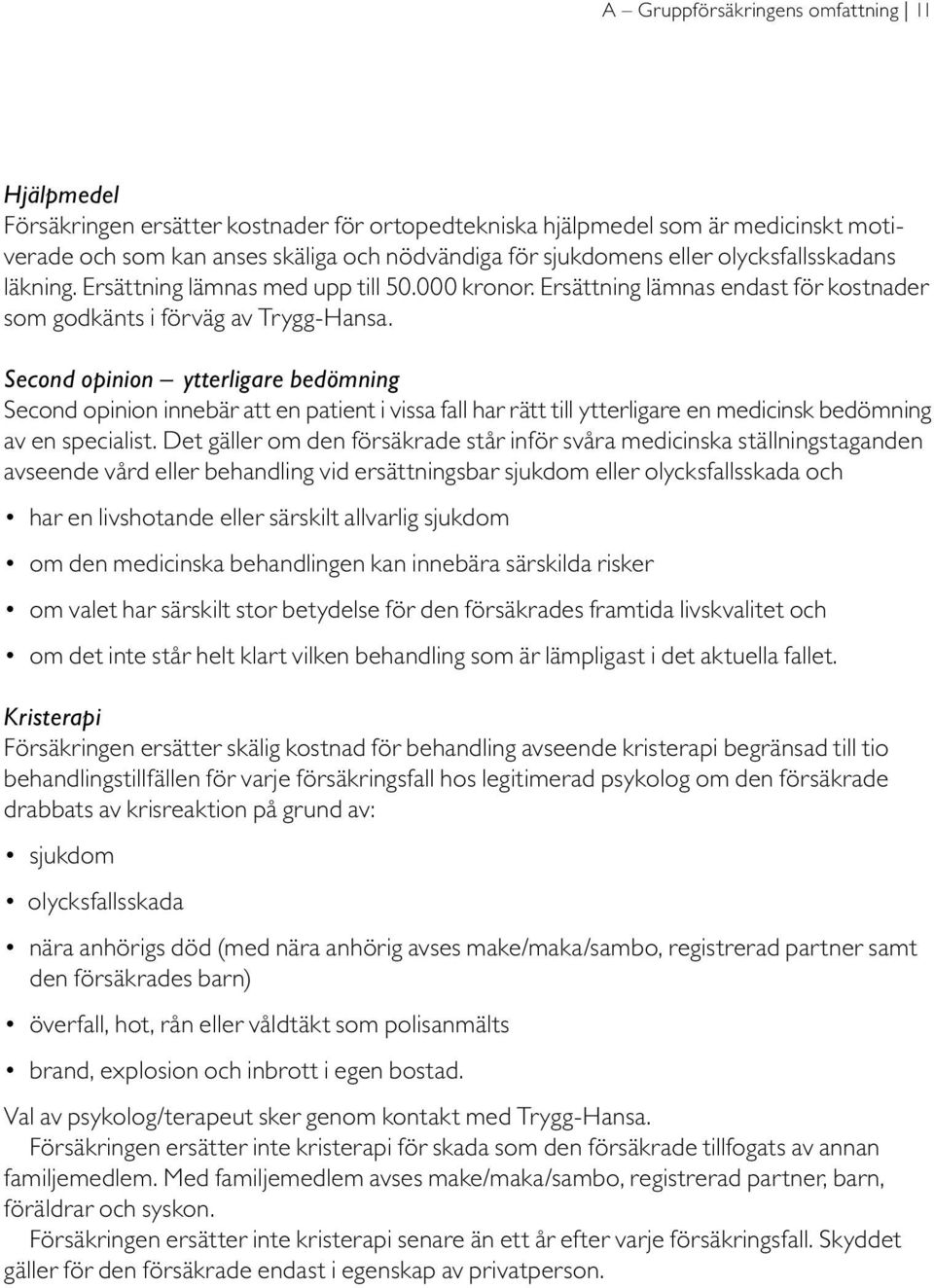 Second opinion ytterligare bedömning Second opinion innebär att en patient i vissa fall har rätt till ytterligare en medicinsk bedömning av en specialist.