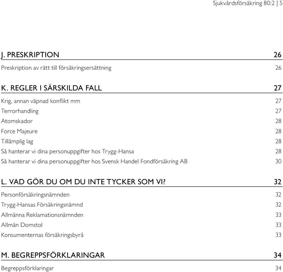 personuppgifter hos Trygg-Hansa 28 Så hanterar vi dina personuppgifter hos Svensk Handel Fondförsäkring AB 30 L. VAD GÖR DU OM DU INTE TYCKER SOM VI?