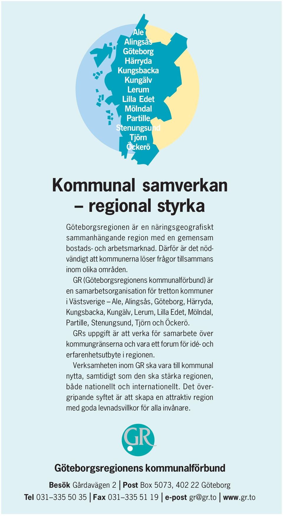 GR (Göteborgsregionens kommunalförbund) är en samarbetsorganisation för tretton kommuner i Västsverige Ale, Alingsås, Göteborg, Härryda, Kungsbacka, Kungälv, Lerum, Lilla Edet, Mölndal, Partille,