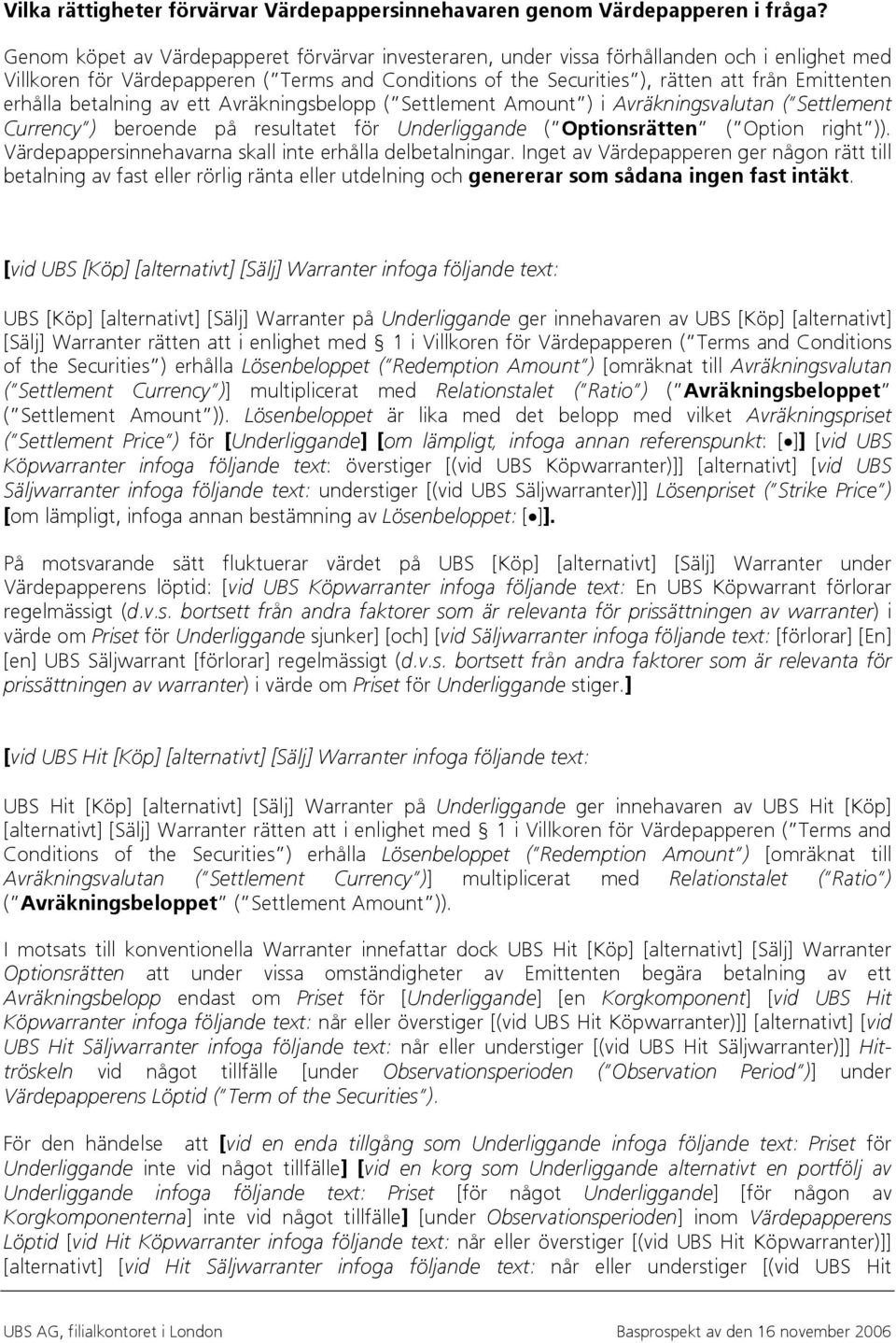 erhålla betalning av ett Avräkningsbelopp ( Settlement Amount ) i Avräkningsvalutan ( Settlement Currency ) beroende på resultatet för Underliggande ( Optionsrätten ( Option right )).