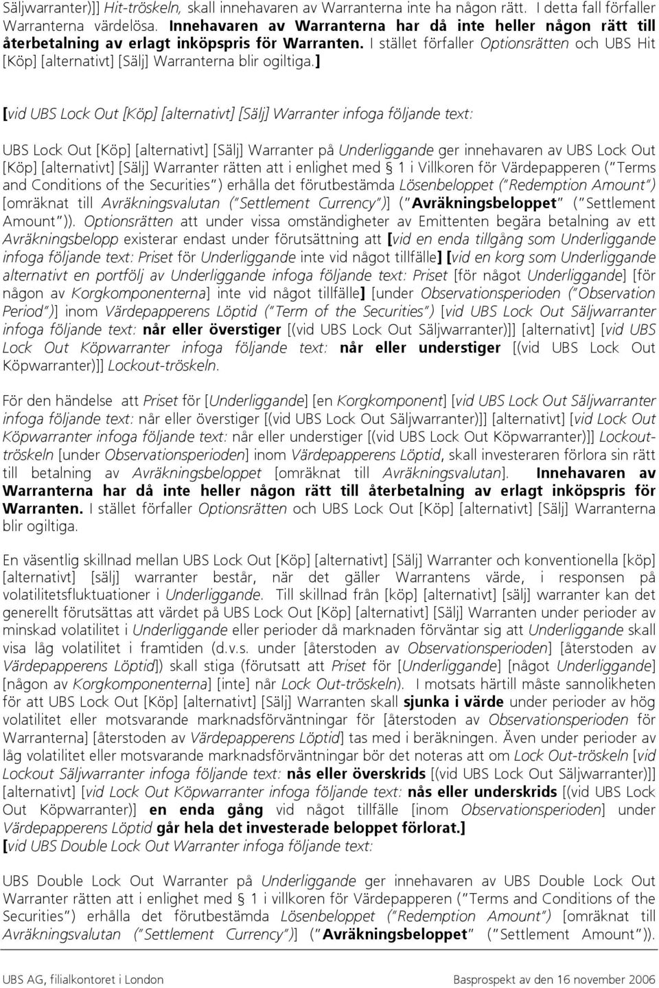 I stället förfaller Optionsrätten och UBS Hit [Köp] [alternativt] [Sälj] Warranterna blir ogiltiga.