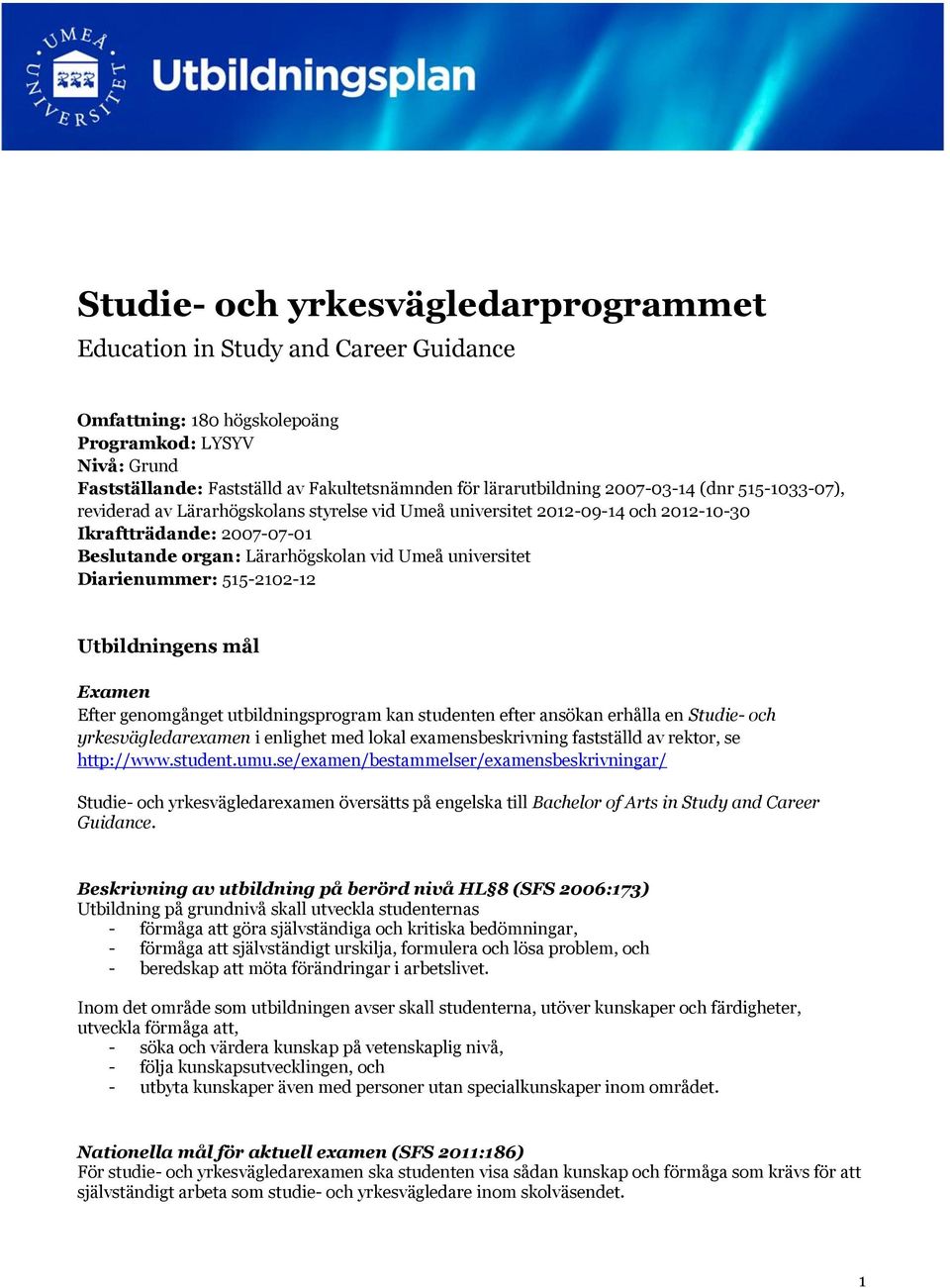 universitet Diarienummer: 515-2102-12 Utbildningens mål Examen Efter genomgånget utbildningsprogram kan studenten efter ansökan erhålla en Studie- och yrkesvägledarexamen i enlighet med lokal