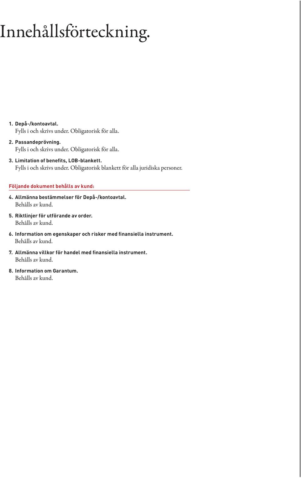 Allmänna bestämmelser för Depå-/kontoavtal. Behålls av kund. 5. Riktlinjer för utförande av order. Behålls av kund. 6.