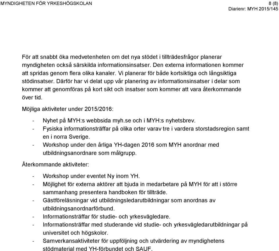 Därför har vi delat upp vår planering av informationsinsatser i delar som kommer att genomföras på kort sikt och insatser som kommer att vara återkommande över tid.