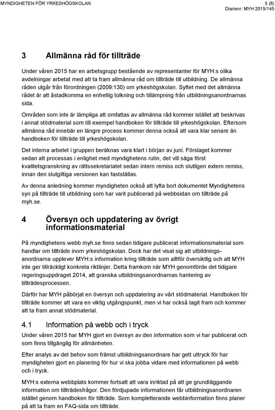 Syftet med det allmänna rådet är att åstadkomma en enhetlig tolkning och tillämpning från utbildningsanordnarnas sida.