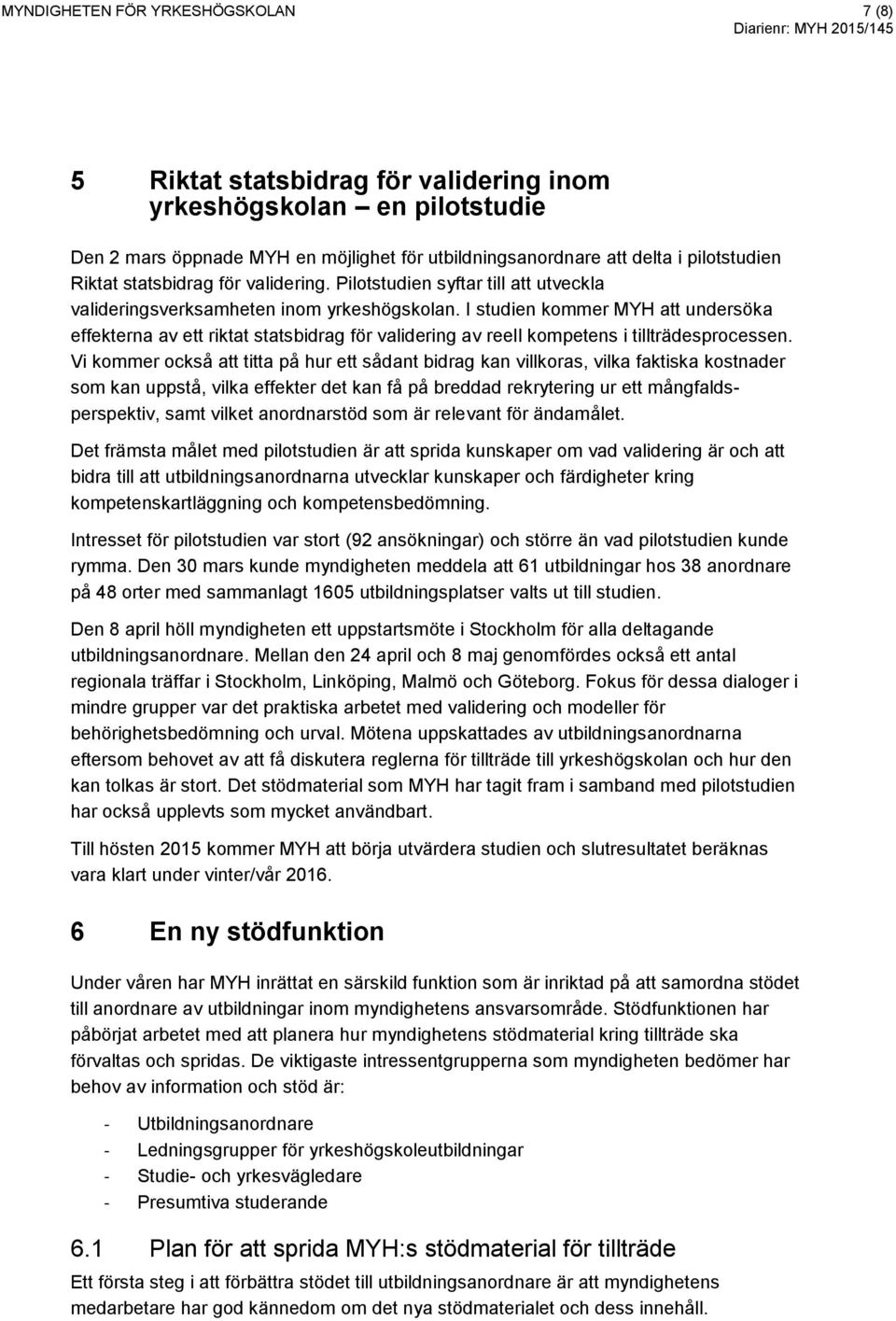 I studien kommer MYH att undersöka effekterna av ett riktat statsbidrag för validering av reell kompetens i tillträdesprocessen.