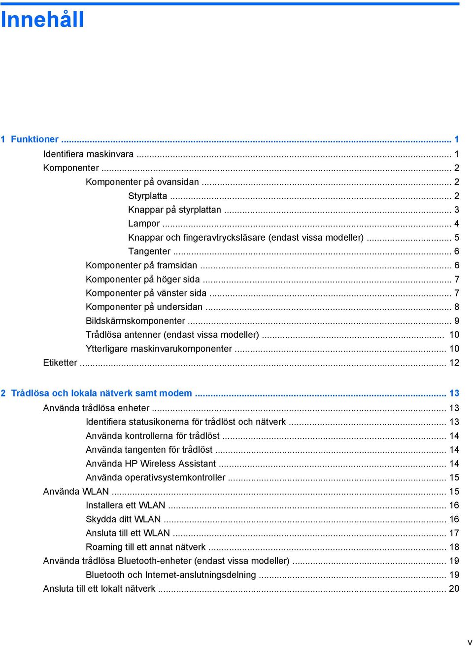 .. 8 Bildskärmskomponenter... 9 Trådlösa antenner (endast vissa modeller)... 10 Ytterligare maskinvarukomponenter... 10 Etiketter... 12 2 Trådlösa och lokala nätverk samt modem.