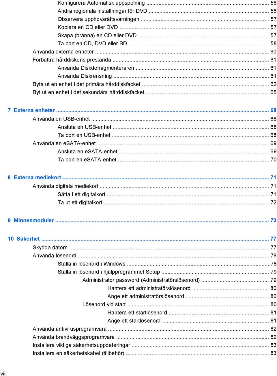 .. 61 Byta ut en enhet i det primära hårddiskfacket... 62 Byt ut en enhet i det sekundära hårddiskfacket... 65 7 Externa enheter... 68 Använda en USB-enhet... 68 Ansluta en USB-enhet.