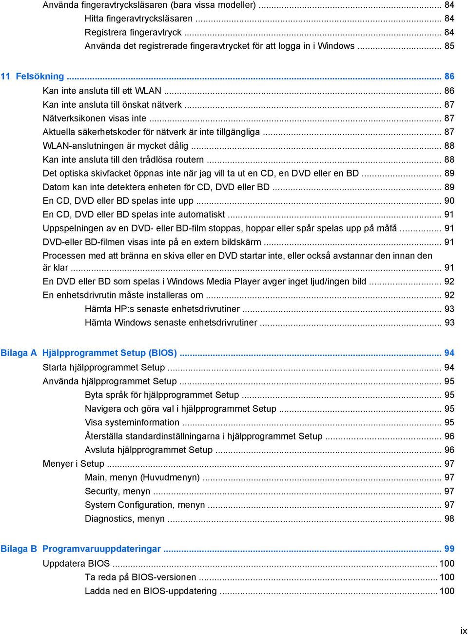 .. 87 WLAN-anslutningen är mycket dålig... 88 Kan inte ansluta till den trådlösa routern... 88 Det optiska skivfacket öppnas inte när jag vill ta ut en CD, en DVD eller en BD.