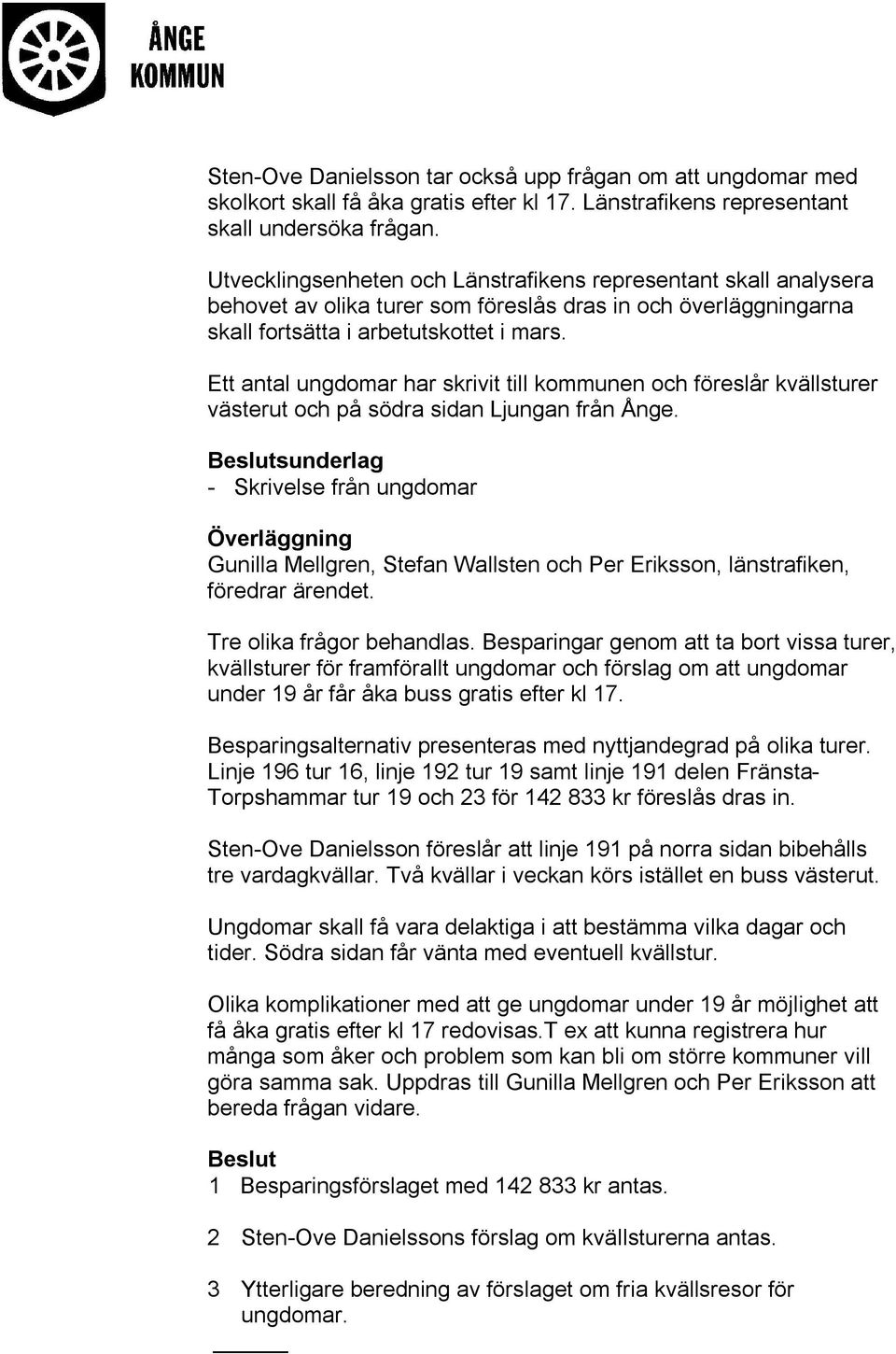 Ett antal ungdomar har skrivit till kommunen och föreslår kvällsturer västerut och på södra sidan Ljungan från Ånge.