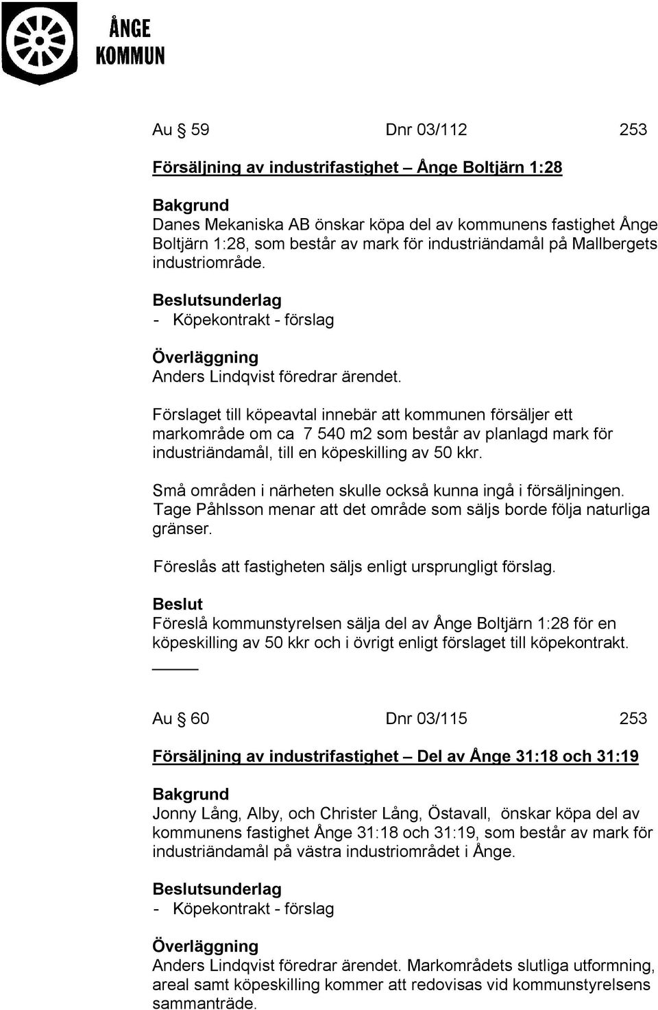 Förslaget till köpeavtal innebär att kommunen försäljer ett markområde om ca 7 540 m2 som består av planlagd mark för industriändamål, till en köpeskilling av 50 kkr.