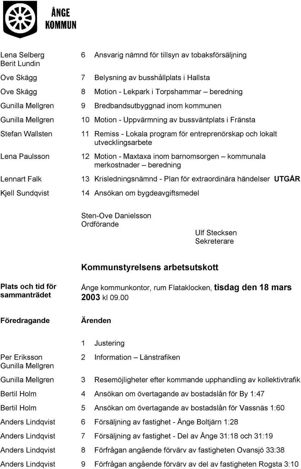 entreprenörskap och lokalt utvecklingsarbete 12 Motion - Maxtaxa inom barnomsorgen kommunala merkostnader beredning 13 Krisledningsnämnd - Plan för extraordinära händelser UTGÅR 14 Ansökan om