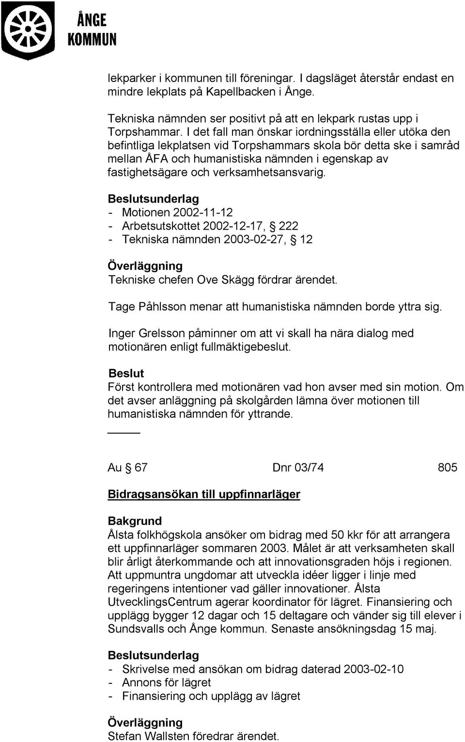 verksamhetsansvarig. - Motionen 2002-11-12 - Arbetsutskottet 2002-12-17, 222 - Tekniska nämnden 2003-02-27, 12 Tekniske chefen Ove Skägg fördrar ärendet.