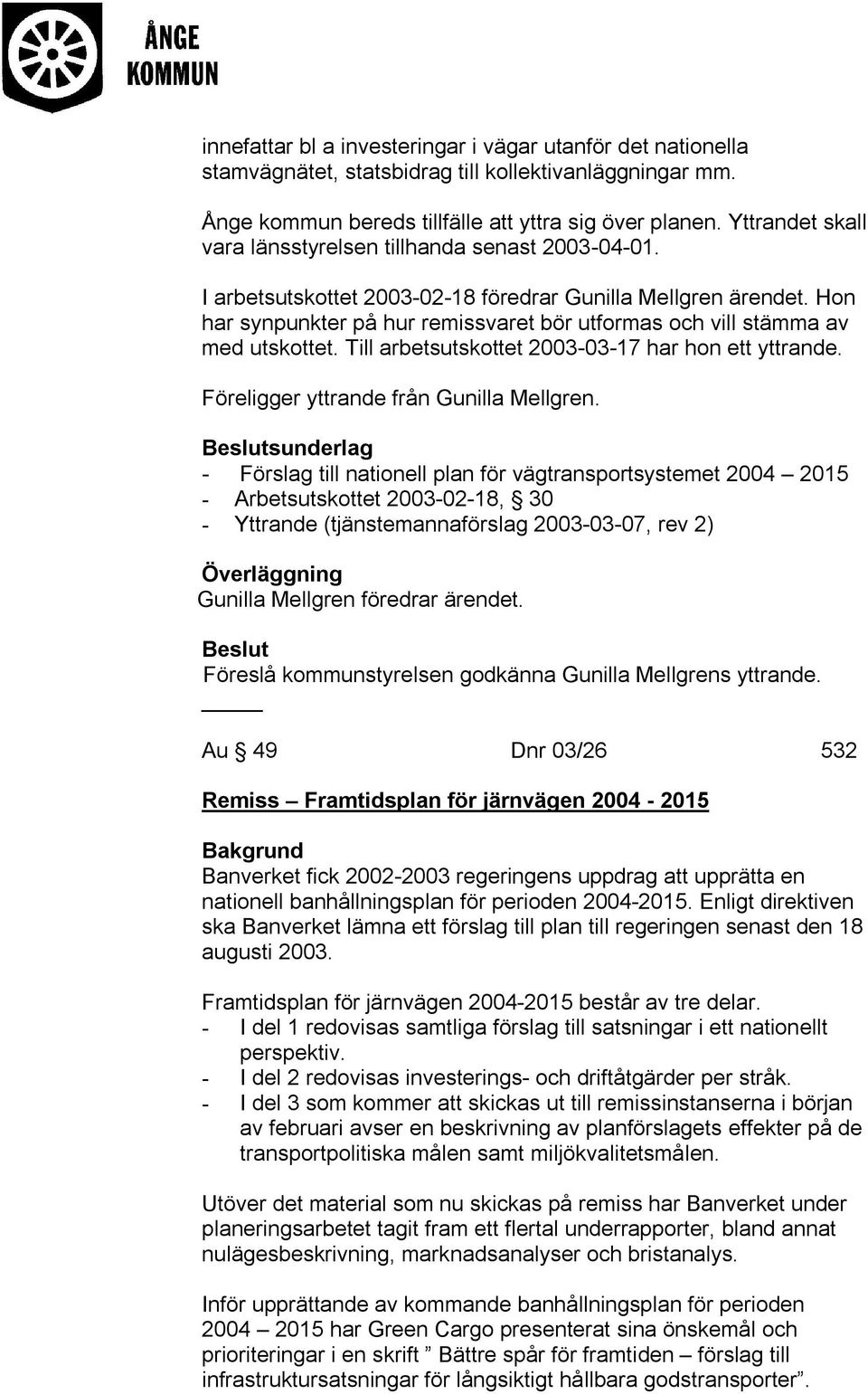 Hon har synpunkter på hur remissvaret bör utformas och vill stämma av med utskottet. Till arbetsutskottet 2003-03-17 har hon ett yttrande. Föreligger yttrande från Gunilla Mellgren.