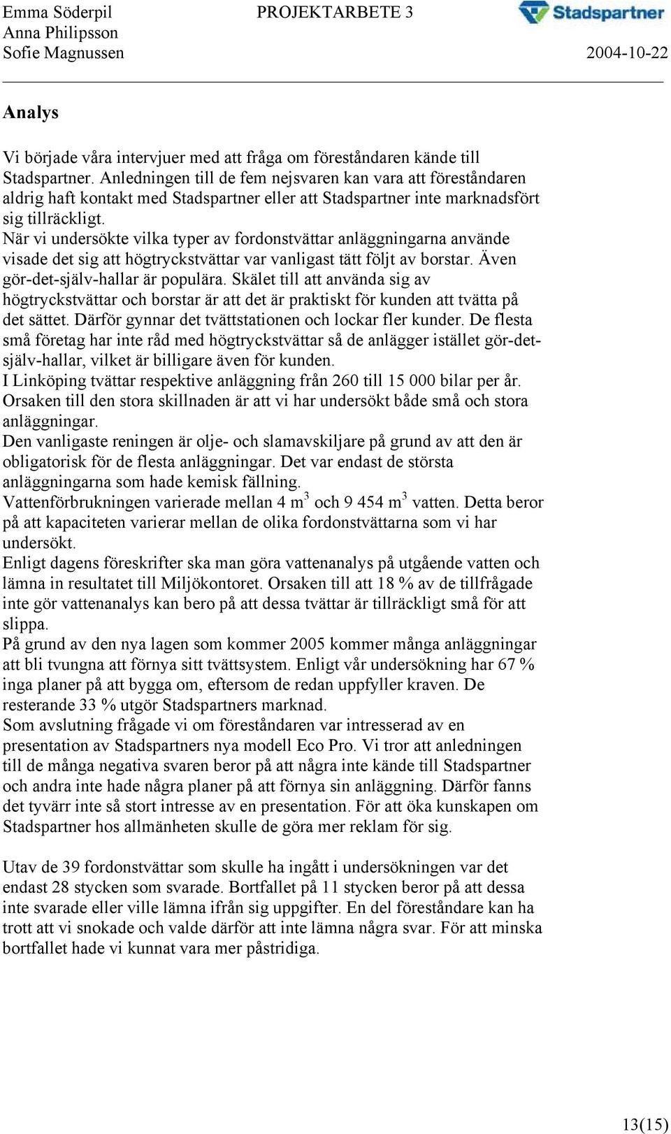 När vi undersökte vilka typer av fordonstvättar anläggningarna använde visade det sig att högtryckstvättar var vanligast tätt följt av borstar. Även gör-det-själv-hallar är populära.