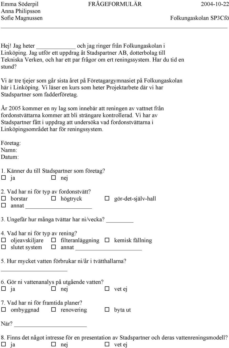 Vi är tre tjejer som går sista året på Företagargymnasiet på Folkungaskolan här i Linköping. Vi läser en kurs som heter Projektarbete där vi har Stadspartner som fadderföretag.