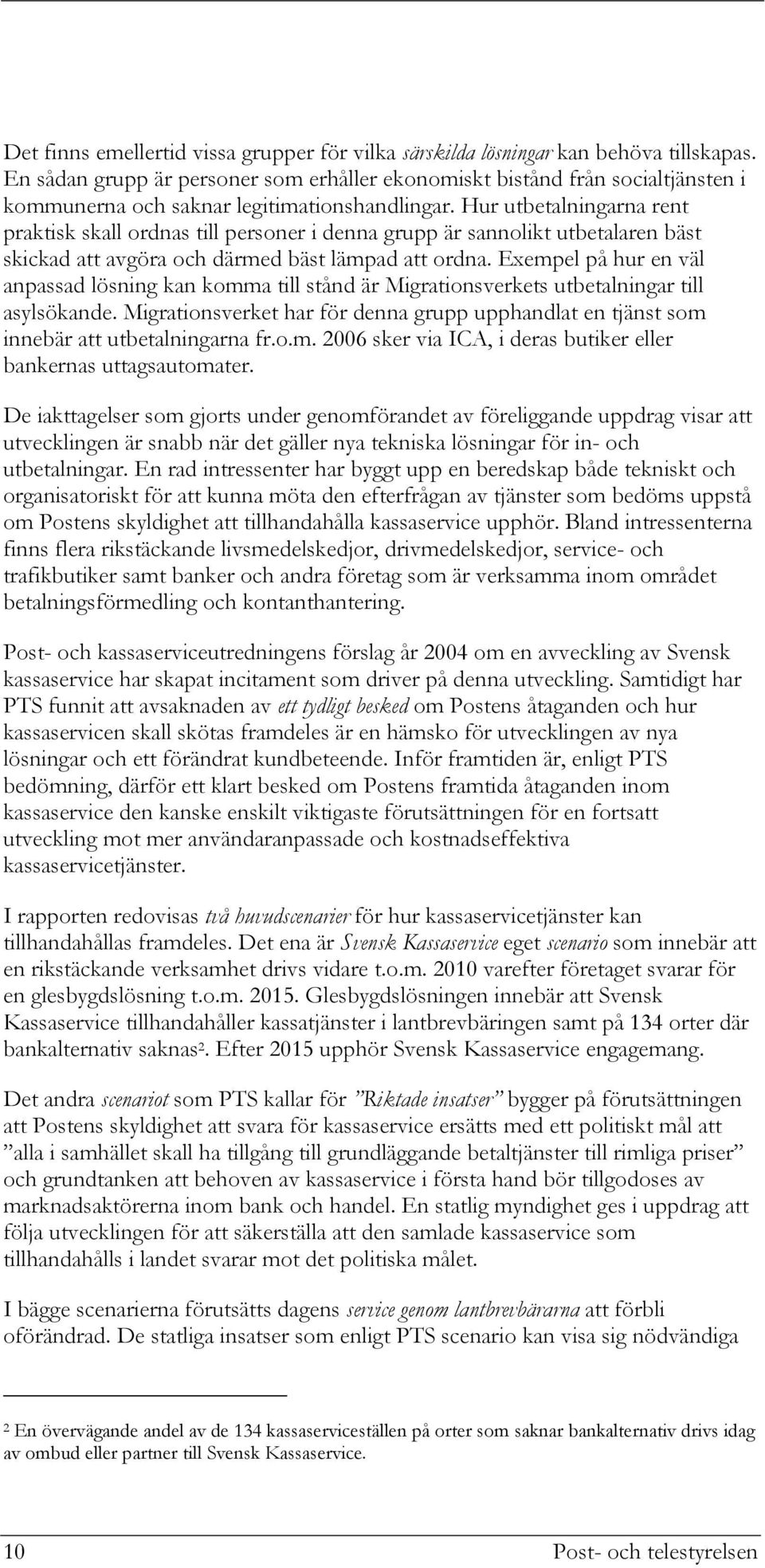 Hur utbetalningarna rent praktisk skall ordnas till personer i denna grupp är sannolikt utbetalaren bäst skickad att avgöra och därmed bäst lämpad att ordna.