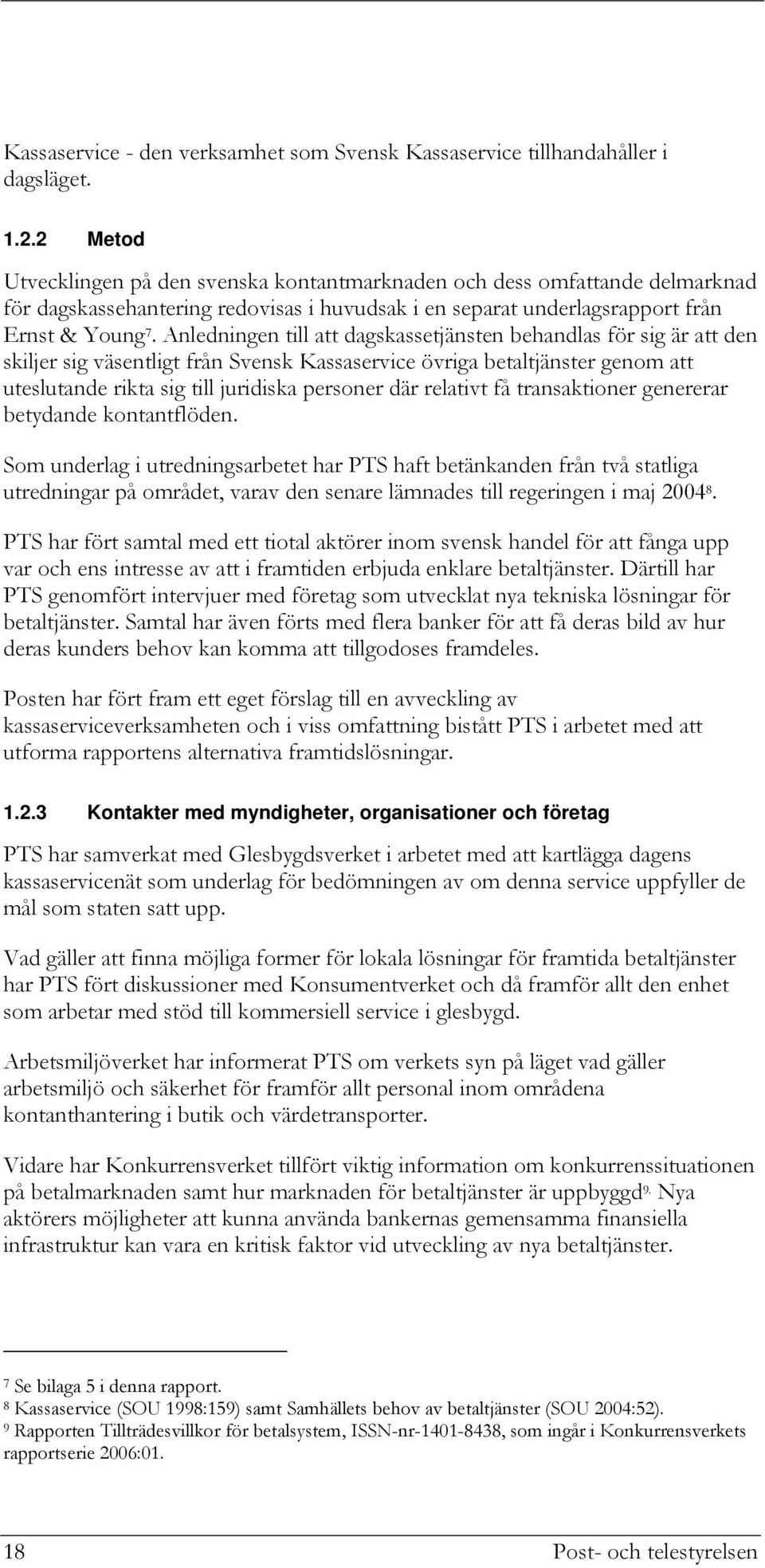 Anledningen till att dagskassetjänsten behandlas för sig är att den skiljer sig väsentligt från Svensk Kassaservice övriga betaltjänster genom att uteslutande rikta sig till juridiska personer där