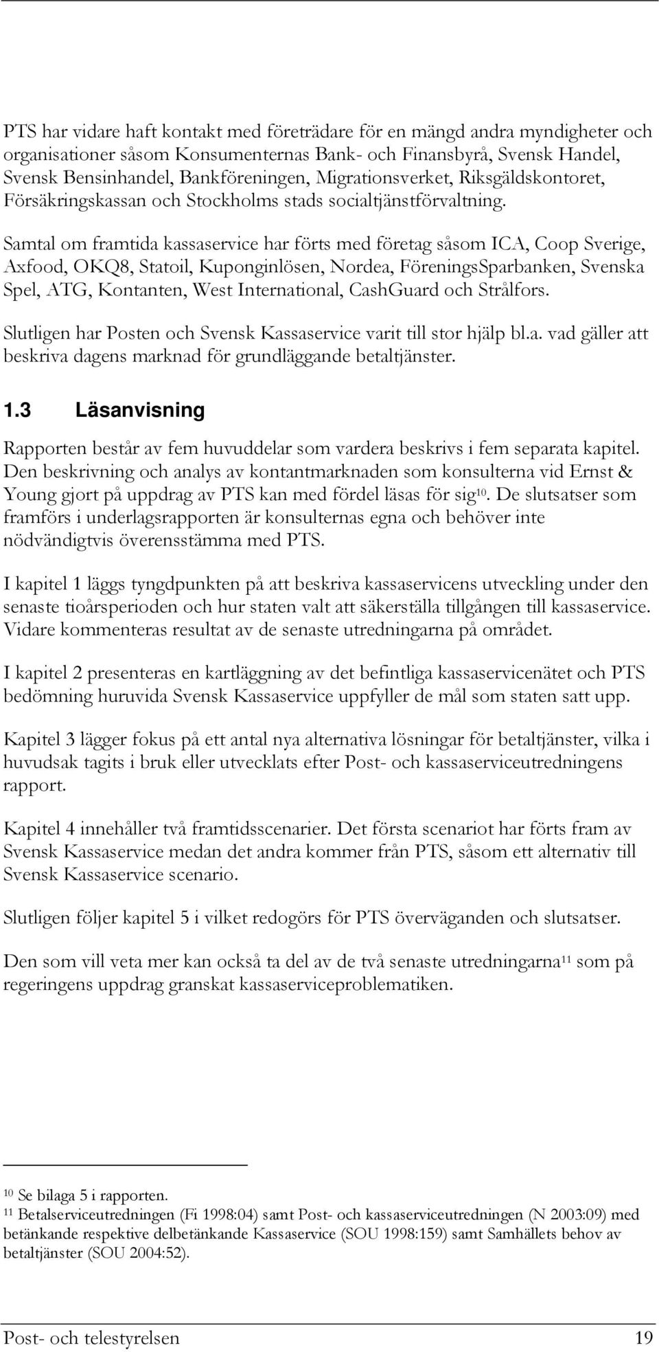 Samtal om framtida kassaservice har förts med företag såsom ICA, Coop Sverige, Axfood, OKQ8, Statoil, Kuponginlösen, Nordea, FöreningsSparbanken, Svenska Spel, ATG, Kontanten, West International,