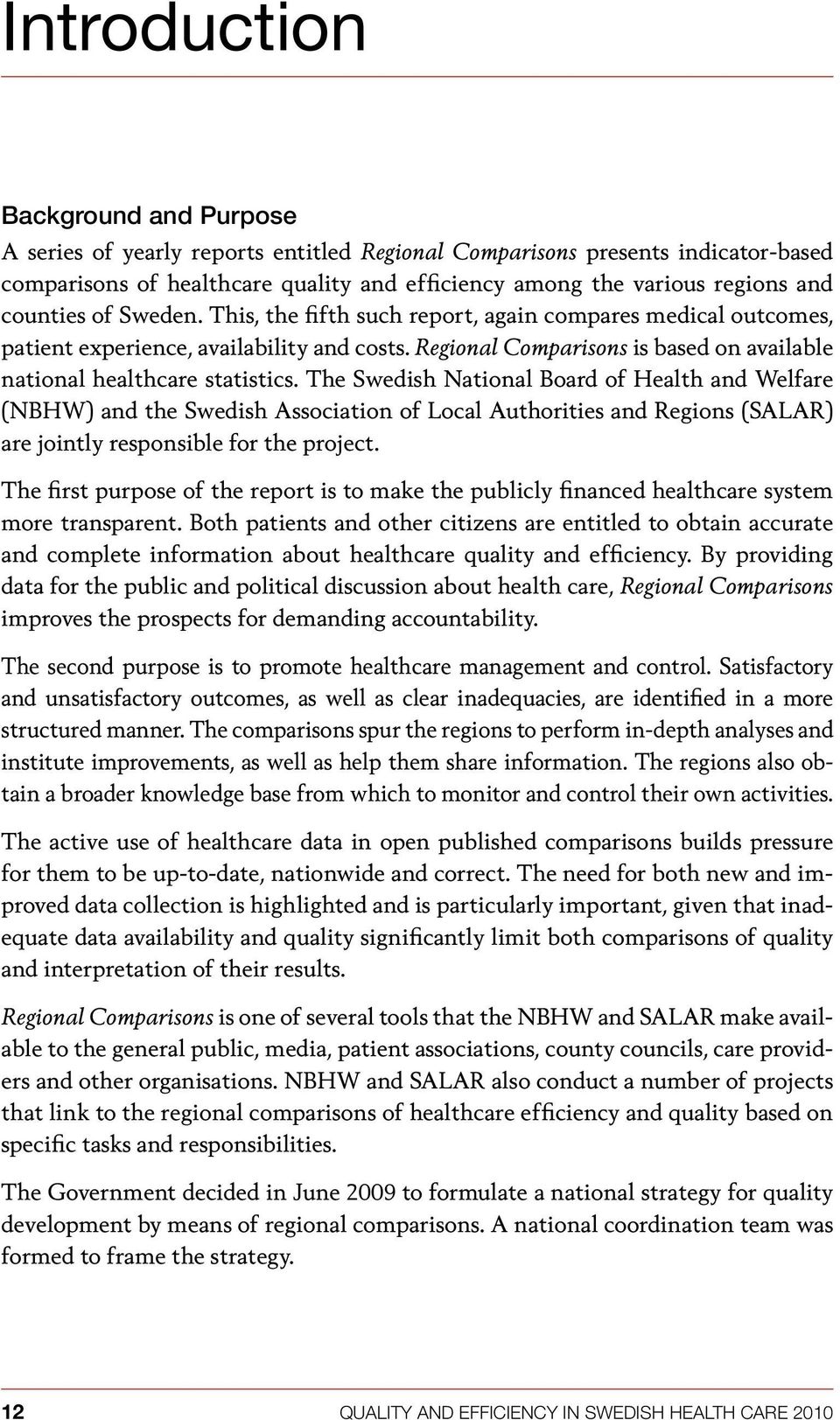 The Swedish National Board of Health and Welfare (NBHW) and the Swedish Association of Local Authorities and Regions (SALAR) are jointly responsible for the project.