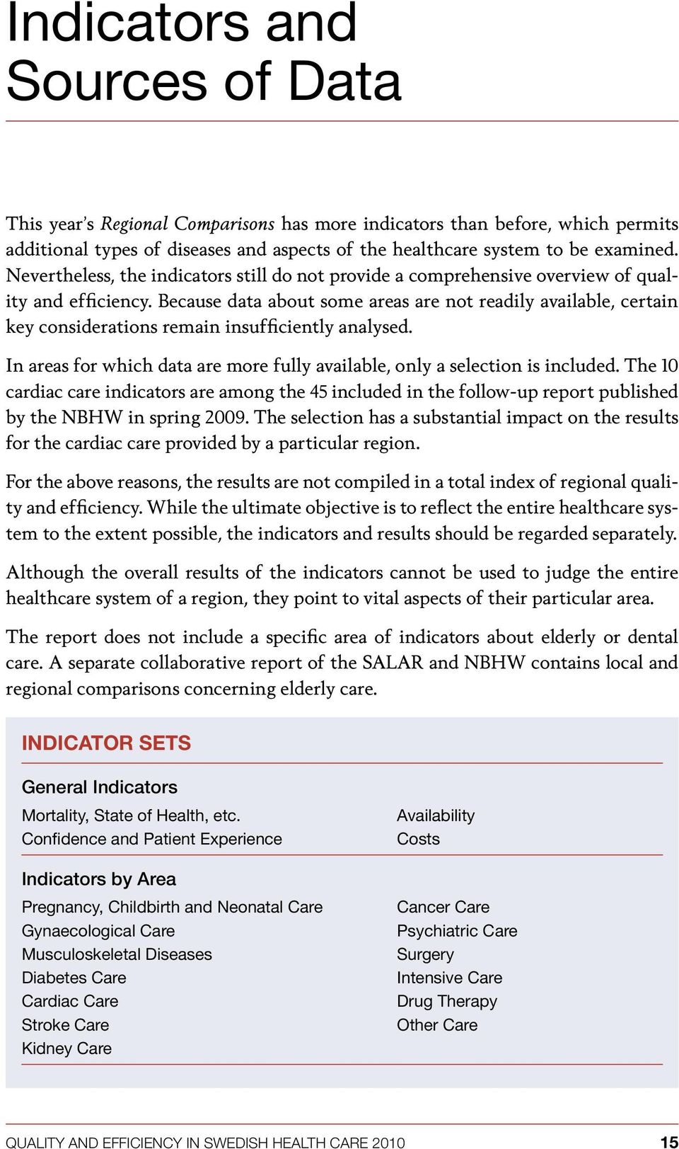 Because data about some areas are not readily available, certain key considerations remain insufficiently analysed. In areas for which data are more fully available, only a selection is included.