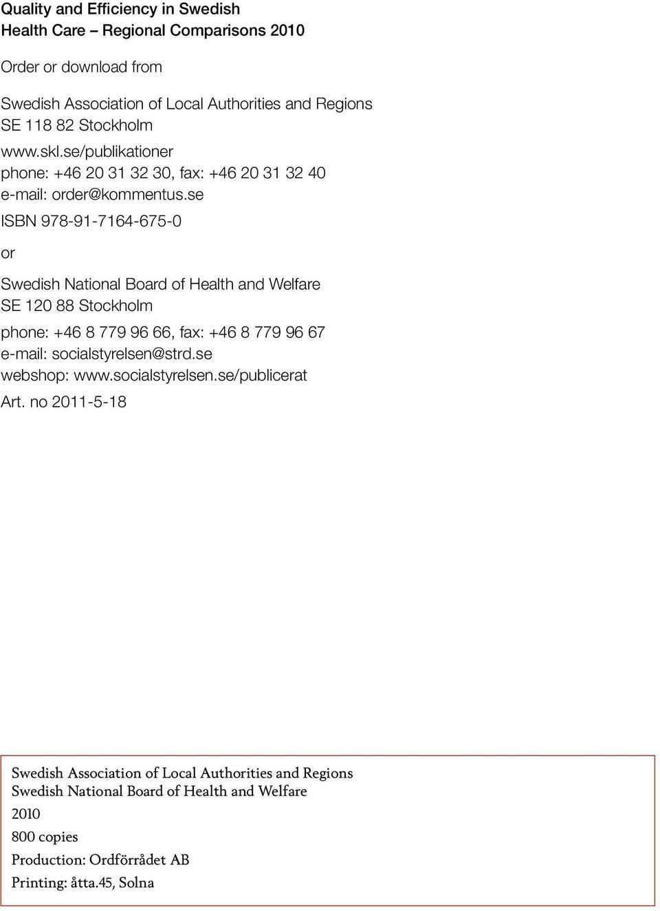 se ISBN 978-91-7164-675-0 or Swedish National Board of Health and Welfare SE 120 88 Stockholm phone: +46 8 779 96 66, fax: +46 8 779 96 67 e-mail: