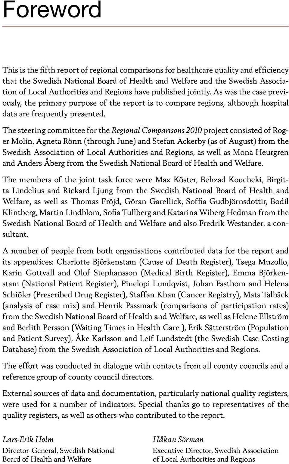 The steering committee for the Regional Comparisons 2010 project consisted of Roger Molin, Agneta Rönn (through June) and Stefan Ackerby (as of August) from the Swedish Association of Local